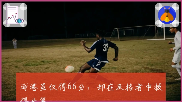 海港虽仅得66分，却在及格者中拔得头筹