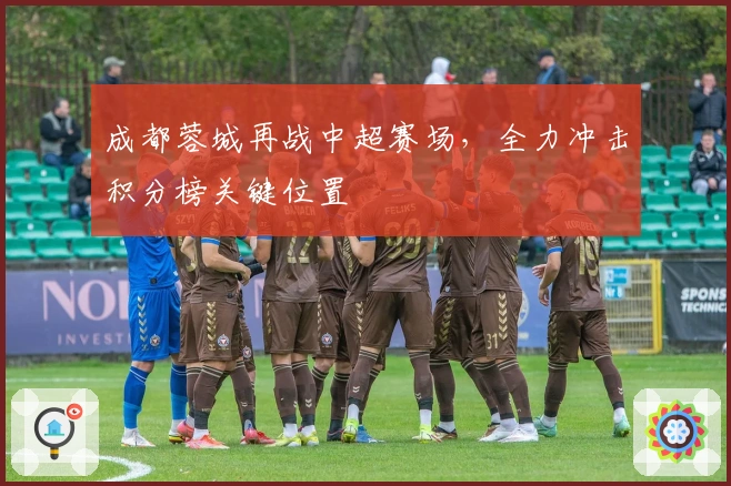 成都蓉城再战中超赛场，全力冲击积分榜关键位置