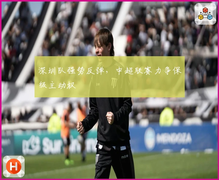 深圳队强势反弹，中超联赛力争保级主动权