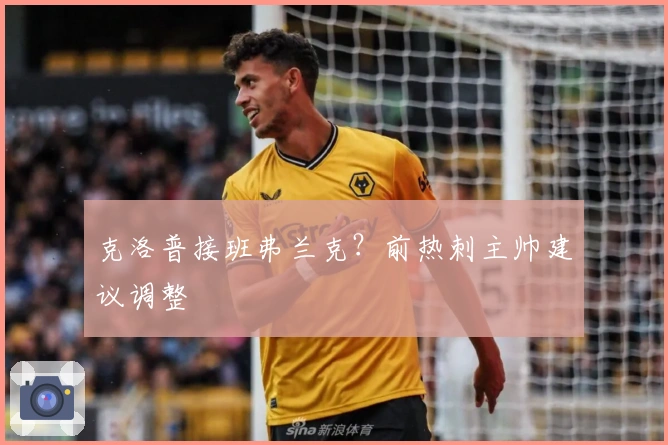 克洛普接班弗兰克？前热刺主帅建议调整
